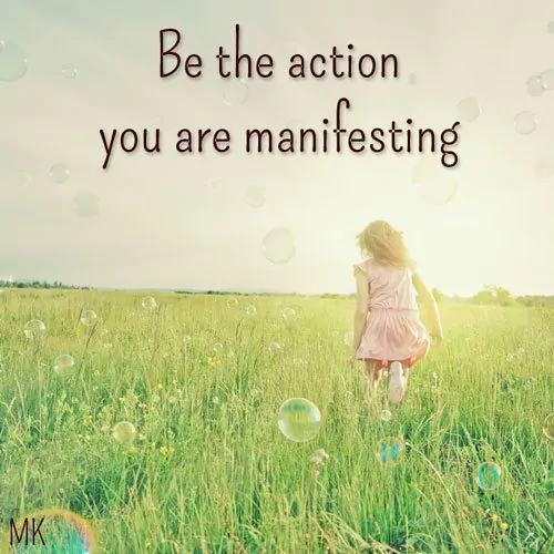 Be the action you are manifesting. | A message brought to you with love, light and blessings from Marci Kobayashi at marcikobayashi.com