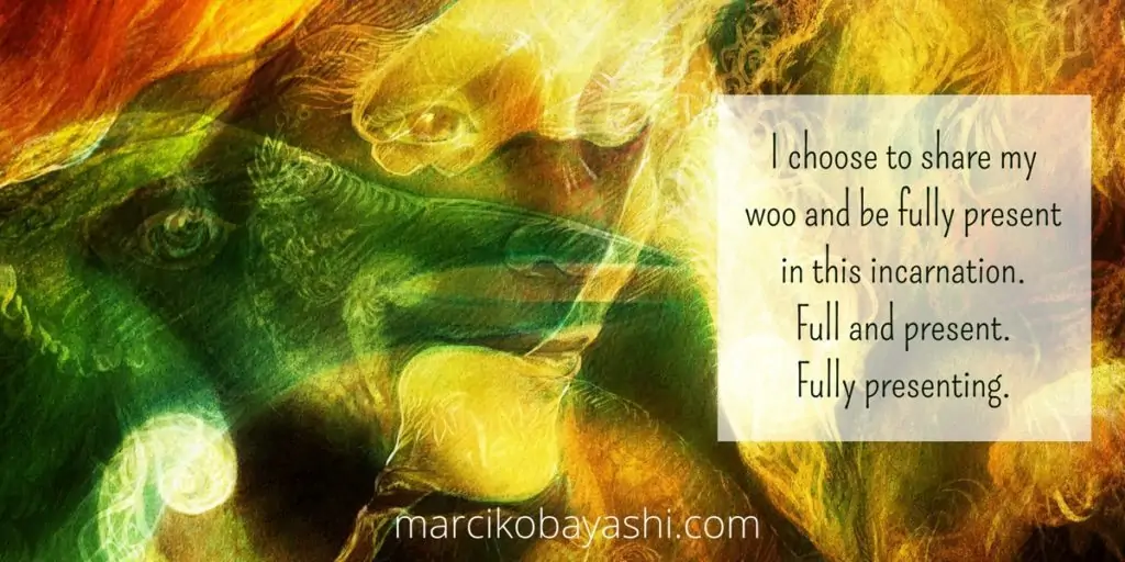 I choose to share my woo and be fully present in this incarnation. Full and present. Fully presenting | marcikobayashi.com